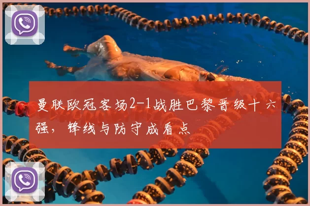 曼联欧冠客场2-1战胜巴黎晋级十六强，锋线与防守成看点