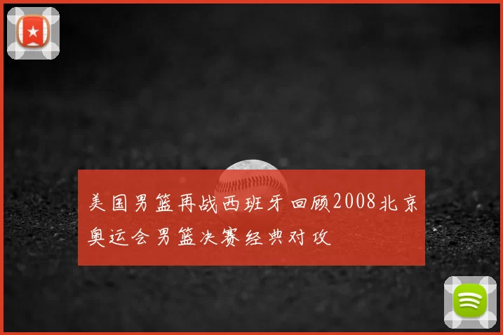 美国男篮再战西班牙回顾2008北京奥运会男篮决赛经典对攻